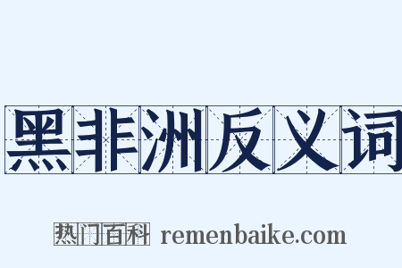 黑非洲反义词是什么意思的图片